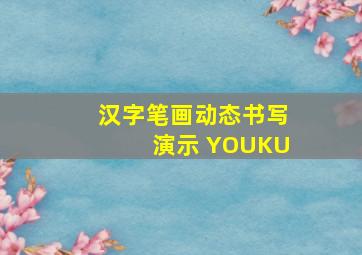 汉字笔画动态书写演示 YOUKU